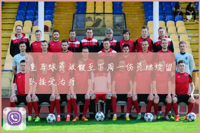 皇马球员放假至下周一伤员继续留队接受治疗