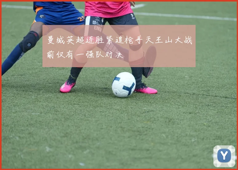 曼城英超连胜紧追枪手天王山大战前仅有一强队对决